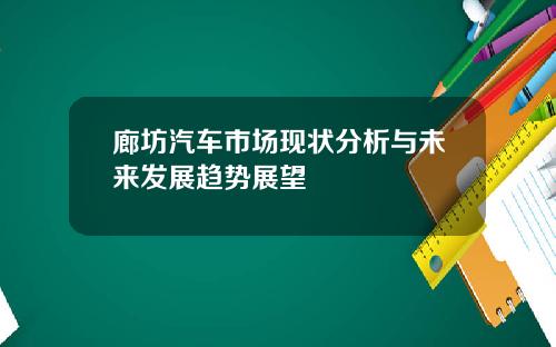 廊坊汽车市场现状分析与未来发展趋势展望