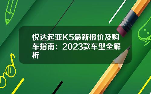 悦达起亚K5最新报价及购车指南:2023款车型全解析