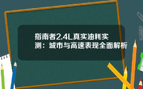 指南者2.4L真实油耗实测：城市与高速表现全面解析