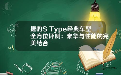 捷豹S Type经典车型全方位评测:豪华与性能的完美结合
