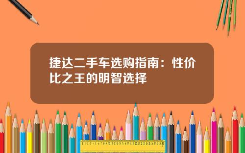捷达二手车选购指南：性价比之王的明智选择