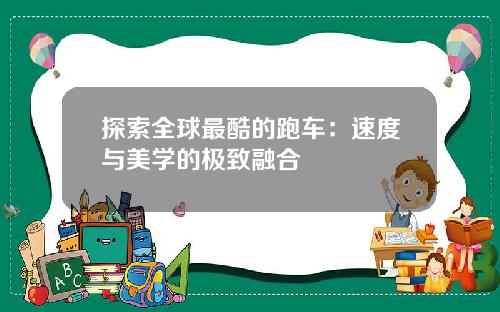 探索全球最酷的跑车：速度与美学的极致融合