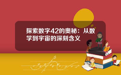 探索数字42的奥秘：从数学到宇宙的深刻含义