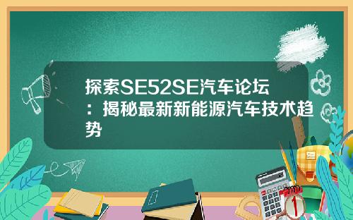 探索SE52SE汽车论坛:揭秘最新新能源汽车技术趋势