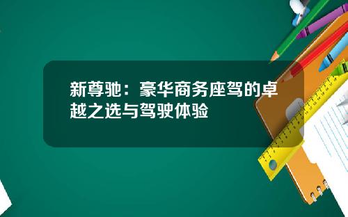 新尊驰:豪华商务座驾的卓越之选与驾驶体验