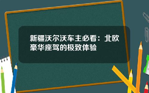 新疆沃尔沃车主必看：北欧豪华座驾的极致体验