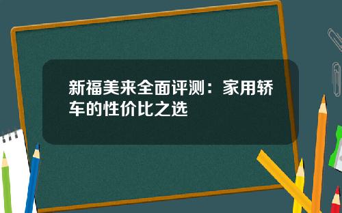 新福美来全面评测：家用轿车的性价比之选