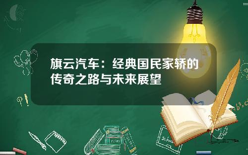 旗云汽车：经典国民家轿的传奇之路与未来展望