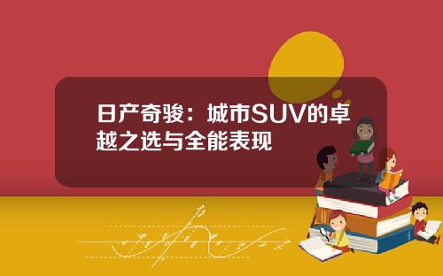日产奇骏：城市SUV的卓越之选与全能表现
