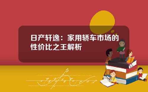 日产轩逸：家用轿车市场的性价比之王解析