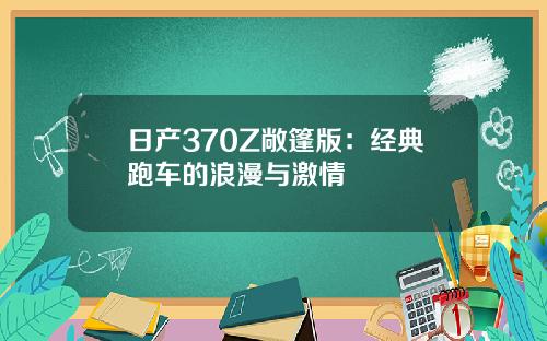 日产370Z敞篷版:经典跑车的浪漫与激情
