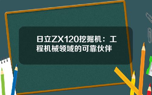 日立ZX120挖掘机：工程机械领域的可靠伙伴
