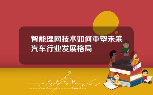 智能理网技术如何重塑未来汽车行业发展格局