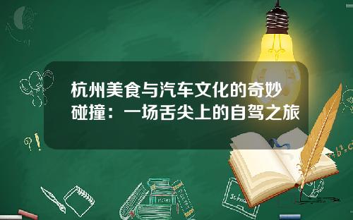 杭州美食与汽车文化的奇妙碰撞：一场舌尖上的自驾之旅