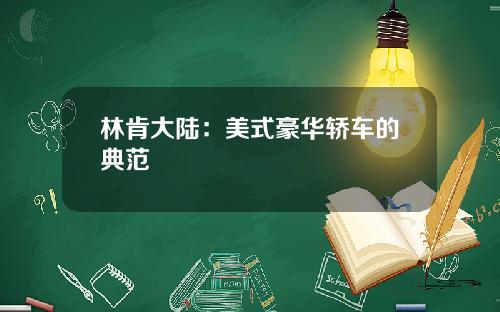 林肯大陆：美式豪华轿车的典范