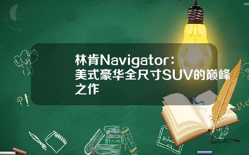 林肯Navigator：美式豪华全尺寸SUV的巅峰之作