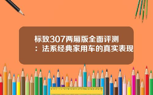 标致307两厢版全面评测：法系经典家用车的真实表现