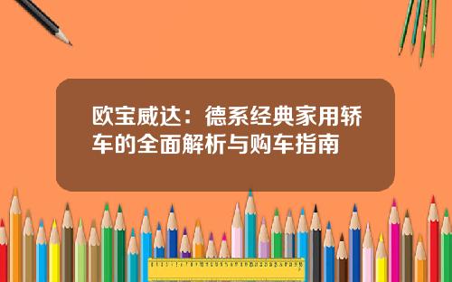 欧宝威达：德系经典家用轿车的全面解析与购车指南