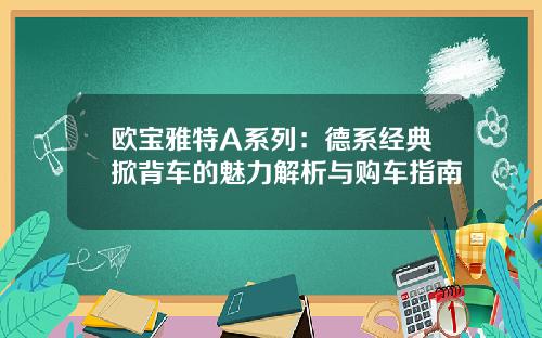 欧宝雅特A系列：德系经典掀背车的魅力解析与购车指南