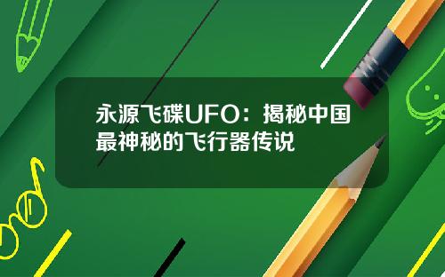 永源飞碟UFO:揭秘中国最神秘的飞行器传说