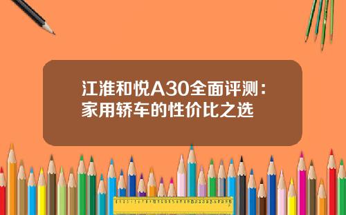 江淮和悦A30全面评测：家用轿车的性价比之选
