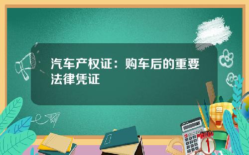 汽车产权证:购车后的重要法律凭证