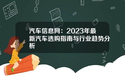 汽车信息网：2023年最新汽车选购指南与行业趋势分析