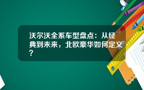沃尔沃全系车型盘点：从经典到未来，北欧豪华如何定义？