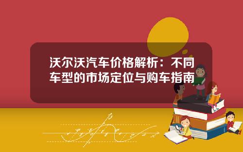 沃尔沃汽车价格解析：不同车型的市场定位与购车指南