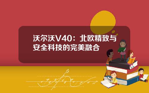 沃尔沃V40：北欧精致与安全科技的完美融合