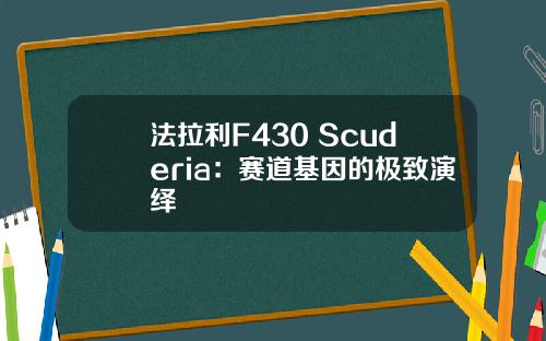 法拉利F430 Scuderia：赛道基因的极致演绎