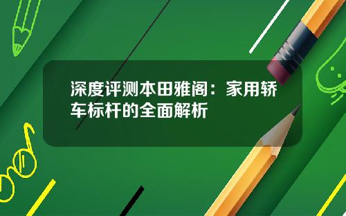 深度评测本田雅阁：家用轿车标杆的全面解析
