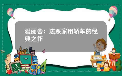 爱丽舍：法系家用轿车的经典之作