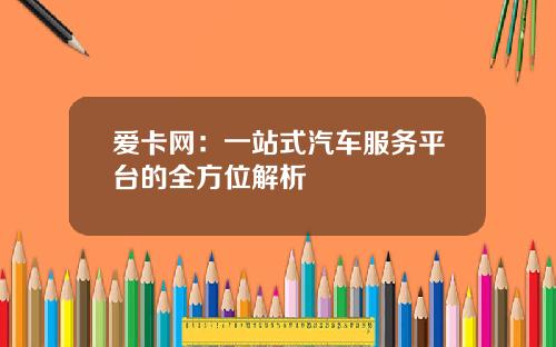 爱卡网:一站式汽车服务平台的全方位解析