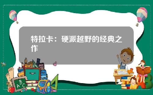 特拉卡：硬派越野的经典之作