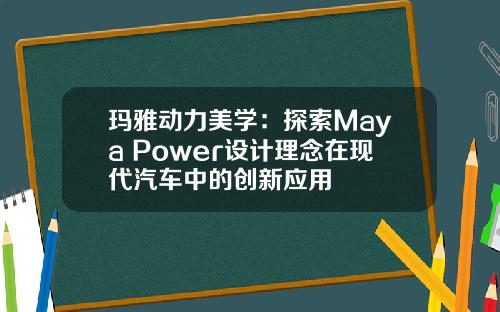 玛雅动力美学：探索Maya Power设计理念在现代汽车中的创新应用