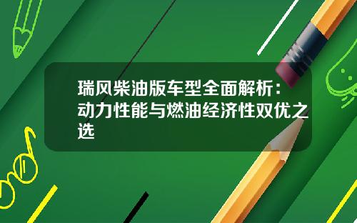 瑞风柴油版车型全面解析:动力性能与燃油经济性双优之选
