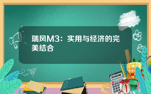 瑞风M3：实用与经济的完美结合
