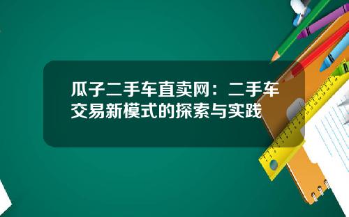 瓜子二手车直卖网:二手车交易新模式的探索与实践
