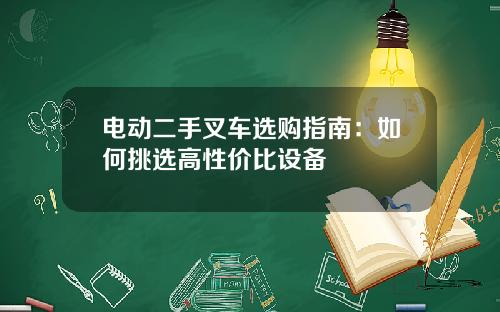 电动二手叉车选购指南：如何挑选高性价比设备