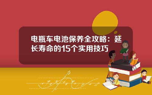 电瓶车电池保养全攻略：延长寿命的15个实用技巧