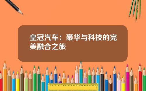 皇冠汽车：豪华与科技的完美融合之旅