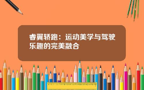 睿翼轿跑：运动美学与驾驶乐趣的完美融合