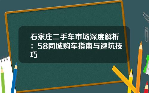 石家庄二手车市场深度解析：58同城购车指南与避坑技巧
