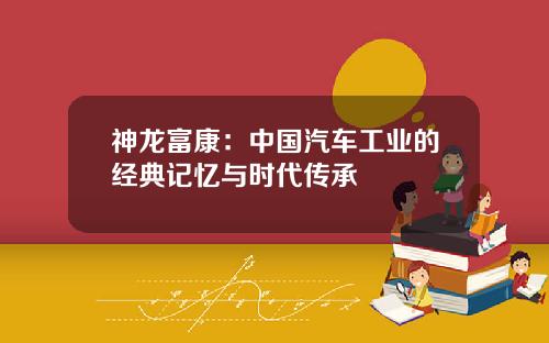 神龙富康:中国汽车工业的经典记忆与时代传承