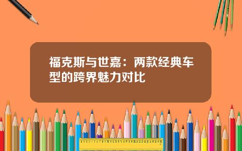 福克斯与世嘉：两款经典车型的跨界魅力对比