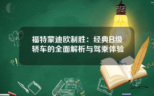 福特蒙迪欧制胜：经典B级轿车的全面解析与驾乘体验