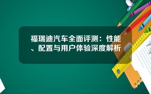 福瑞迪汽车全面评测：性能、配置与用户体验深度解析