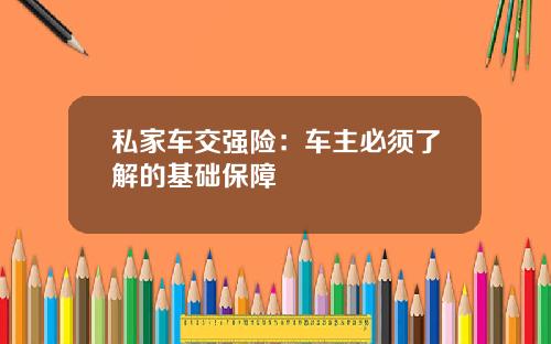 私家车交强险：车主必须了解的基础保障