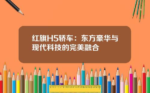 红旗H5轿车：东方豪华与现代科技的完美融合